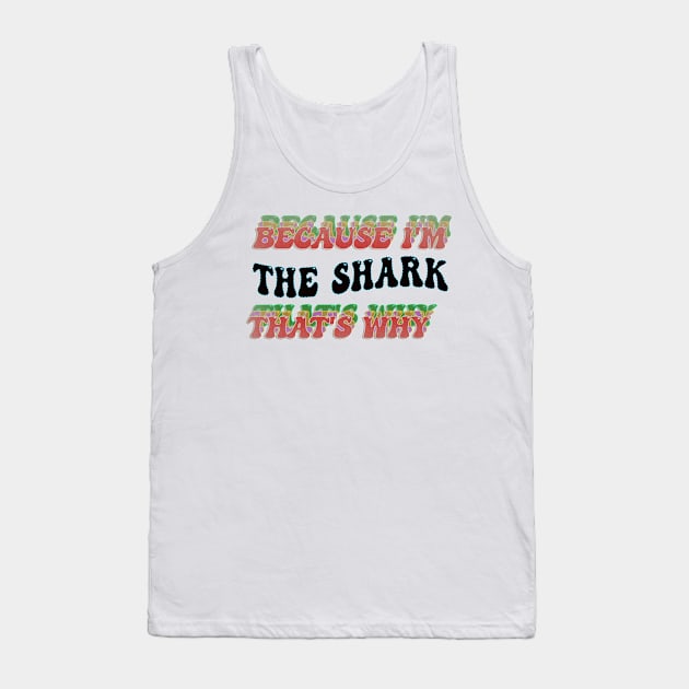 BECAUSE I'M THE SHARK : THATS WHY Tank Top by elSALMA